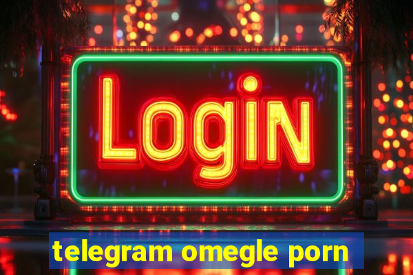 telegram omegle porn